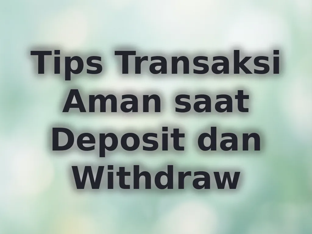 Tips Transaksi Aman saat Deposit dan Withdraw