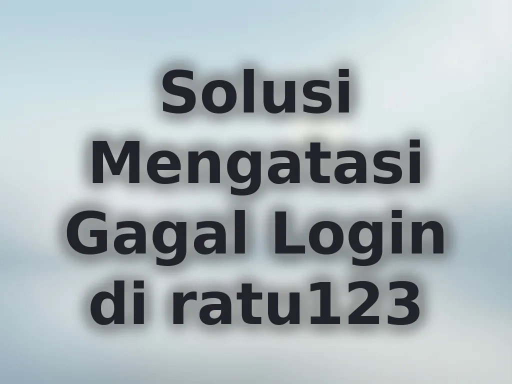 Solusi Mengatasi Gagal Login di ratu123